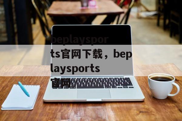 beplaysports官网下载，beplaysports 官网