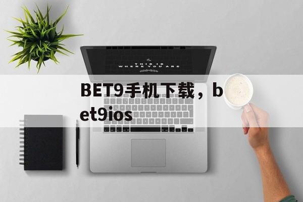 BET9手机下载，bet9ios