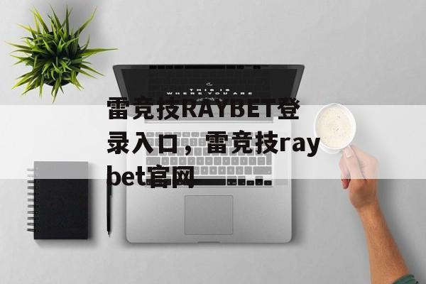 雷竞技RAYBET登录入口，雷竞技raybet官网