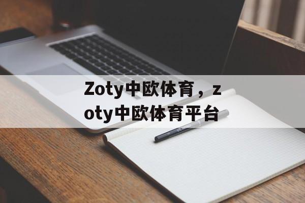 Zoty中欧体育，zoty中欧体育平台