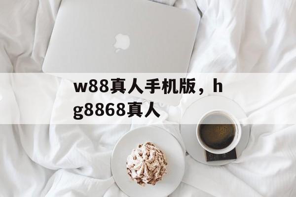 w88真人手机版，hg8868真人